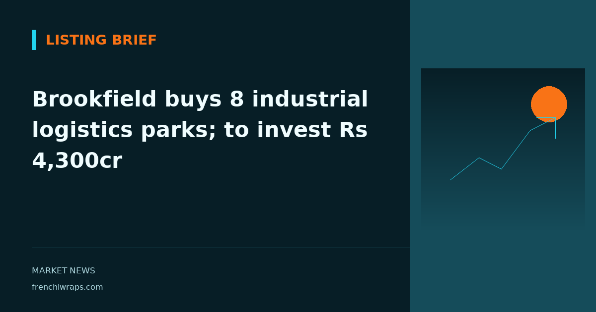 Brookfield buys 8 industrial logistics parks; to invest Rs 4,300cr